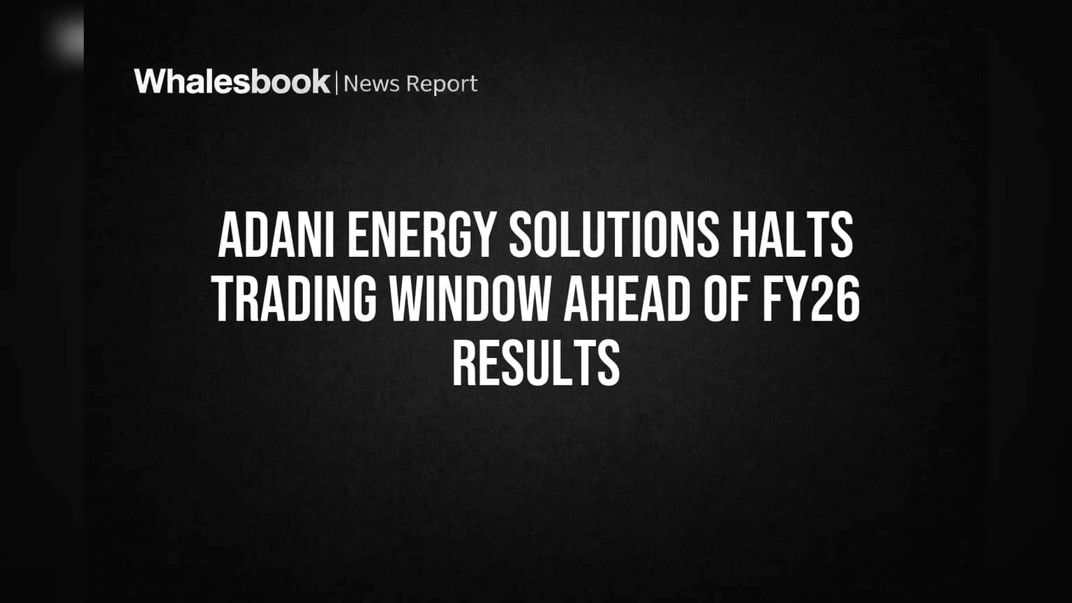 Adani Energy Solutions Halts Trading Window Ahead of FY26 Results