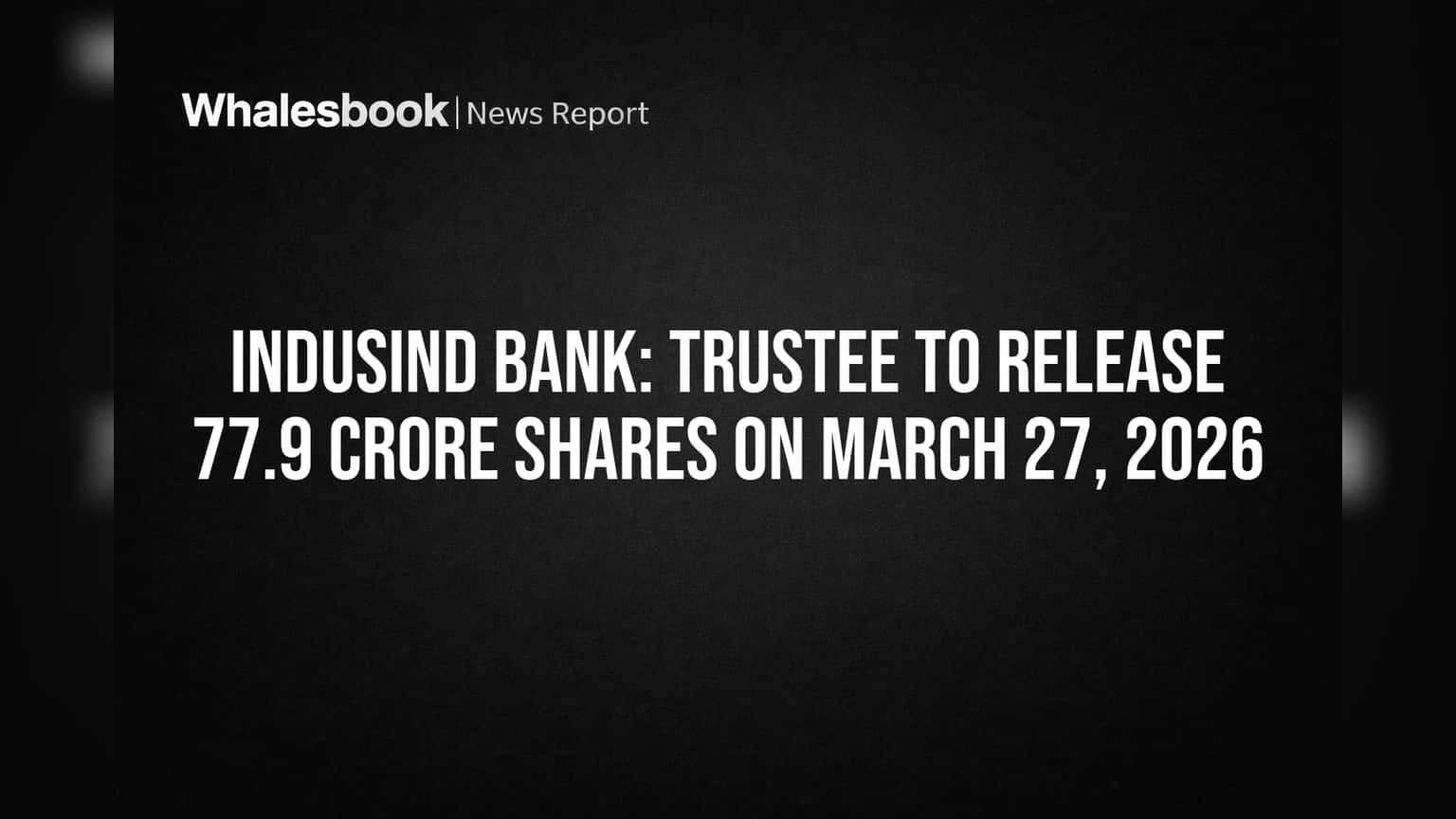 IndusInd Bank: Trustee to Release 77.9 Crore Shares on March 27, 2026