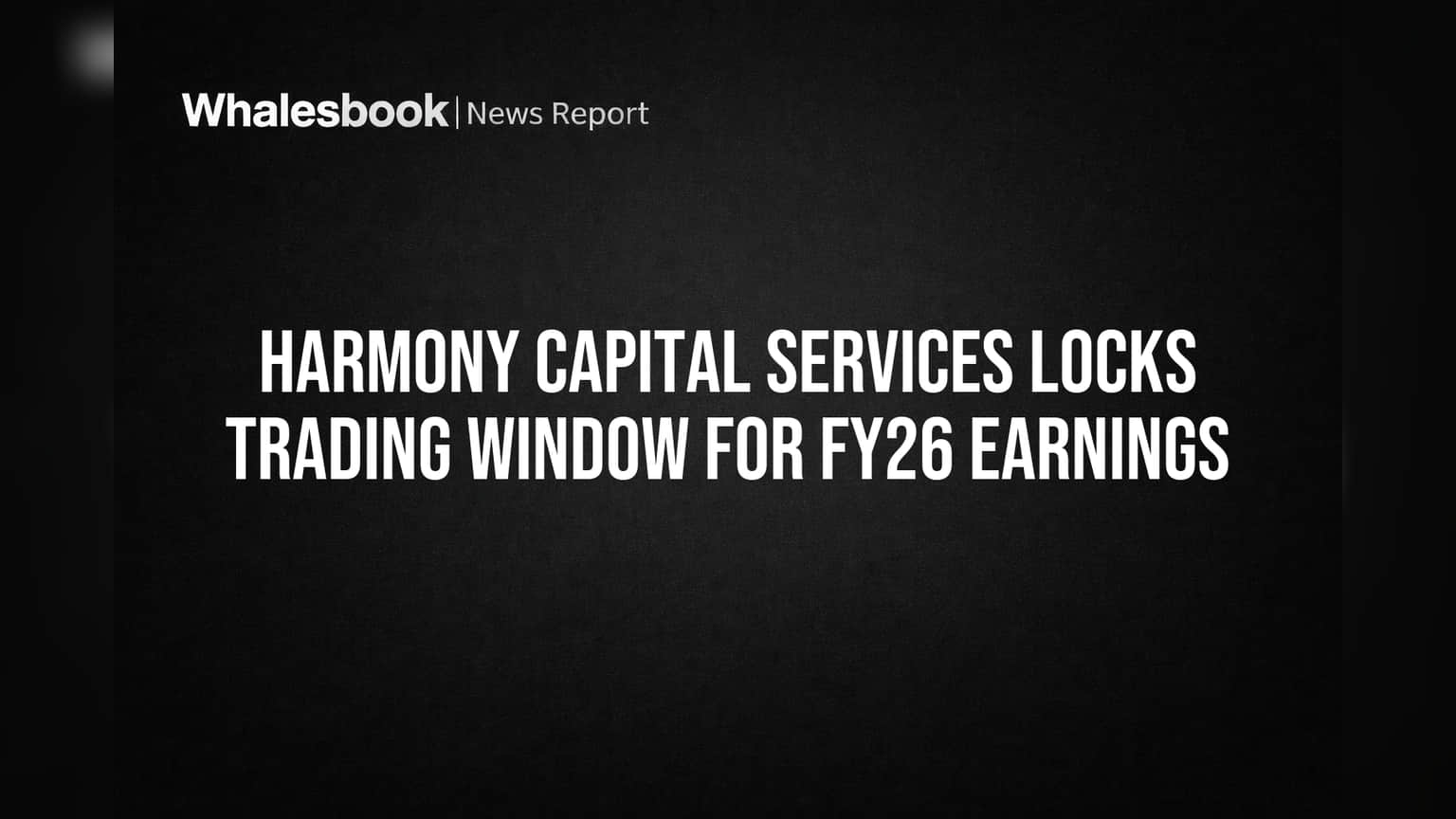 Harmony Capital Services: FY26 પરિણામો પહેલા ટ્રેડિંગ વિન્ડો બંધ, જાણો રોકાણકારો માટે શું છે મહત્વ