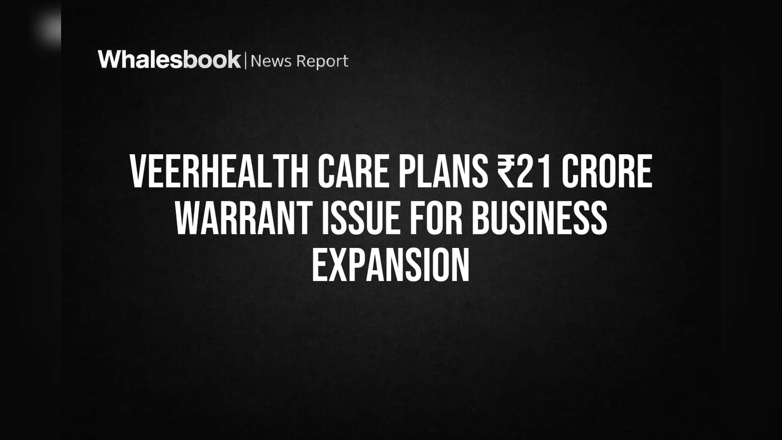 Veerhealth Care Plans ₹21 Crore Warrant Issue for Business Expansion