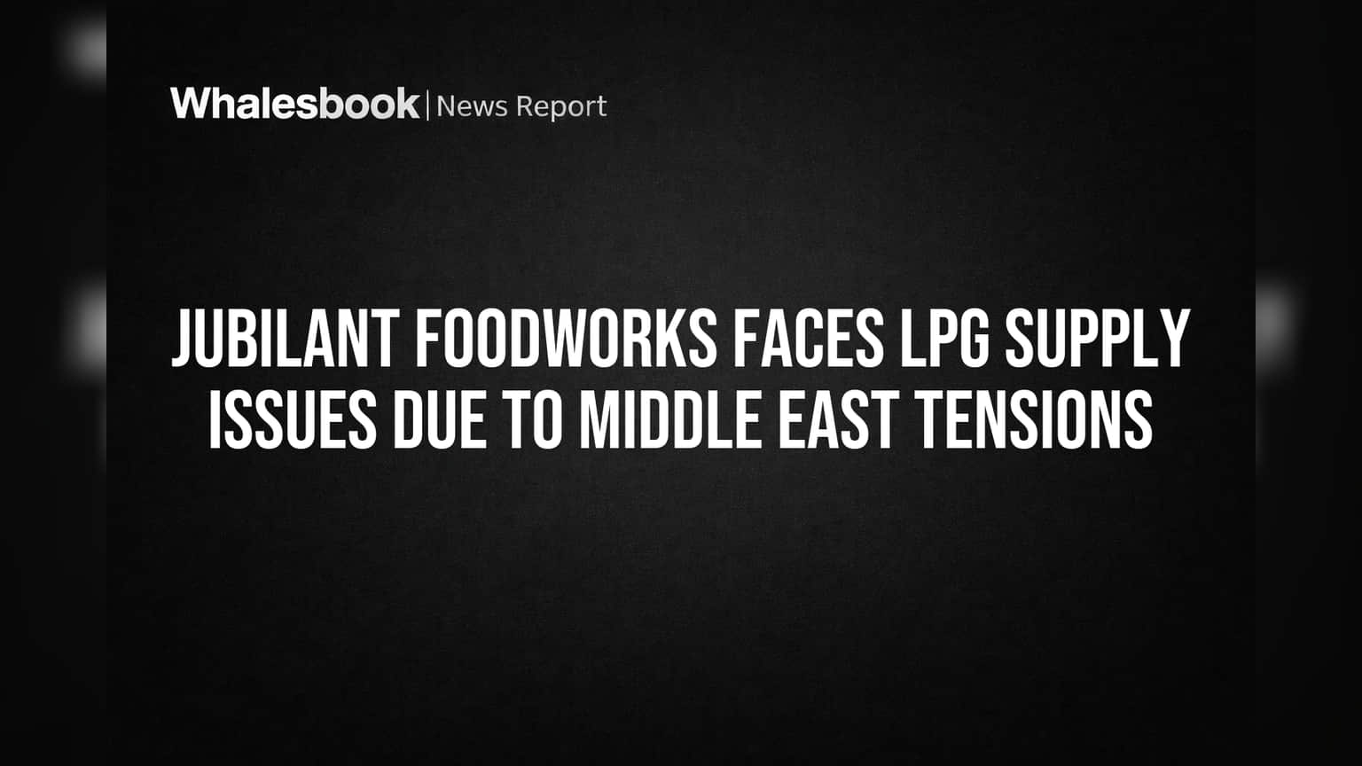 Jubilant FoodWorks Faces LPG Supply Issues Due to Middle East Tensions