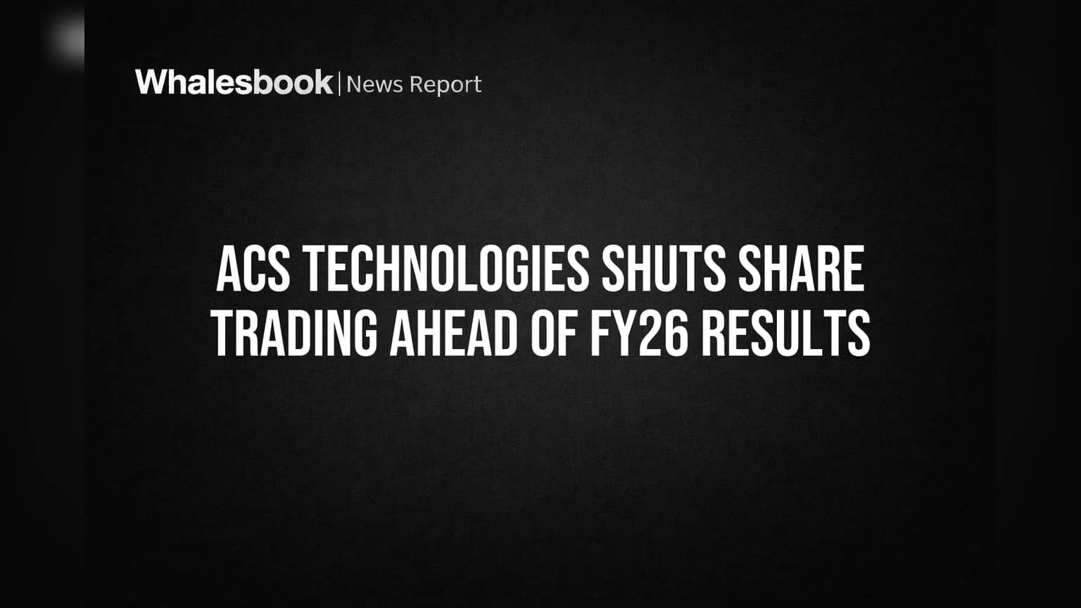 ACS Technologies Shuts Share Trading Ahead of FY26 Results