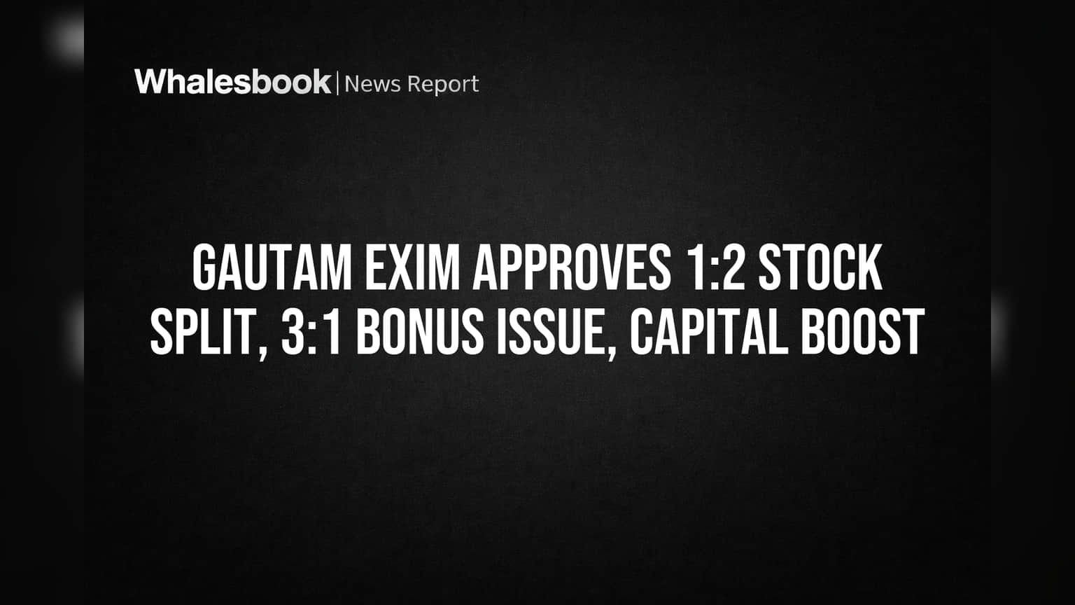Gautam Exim Approves 1:2 Stock Split, 3:1 Bonus Issue, Capital Boost