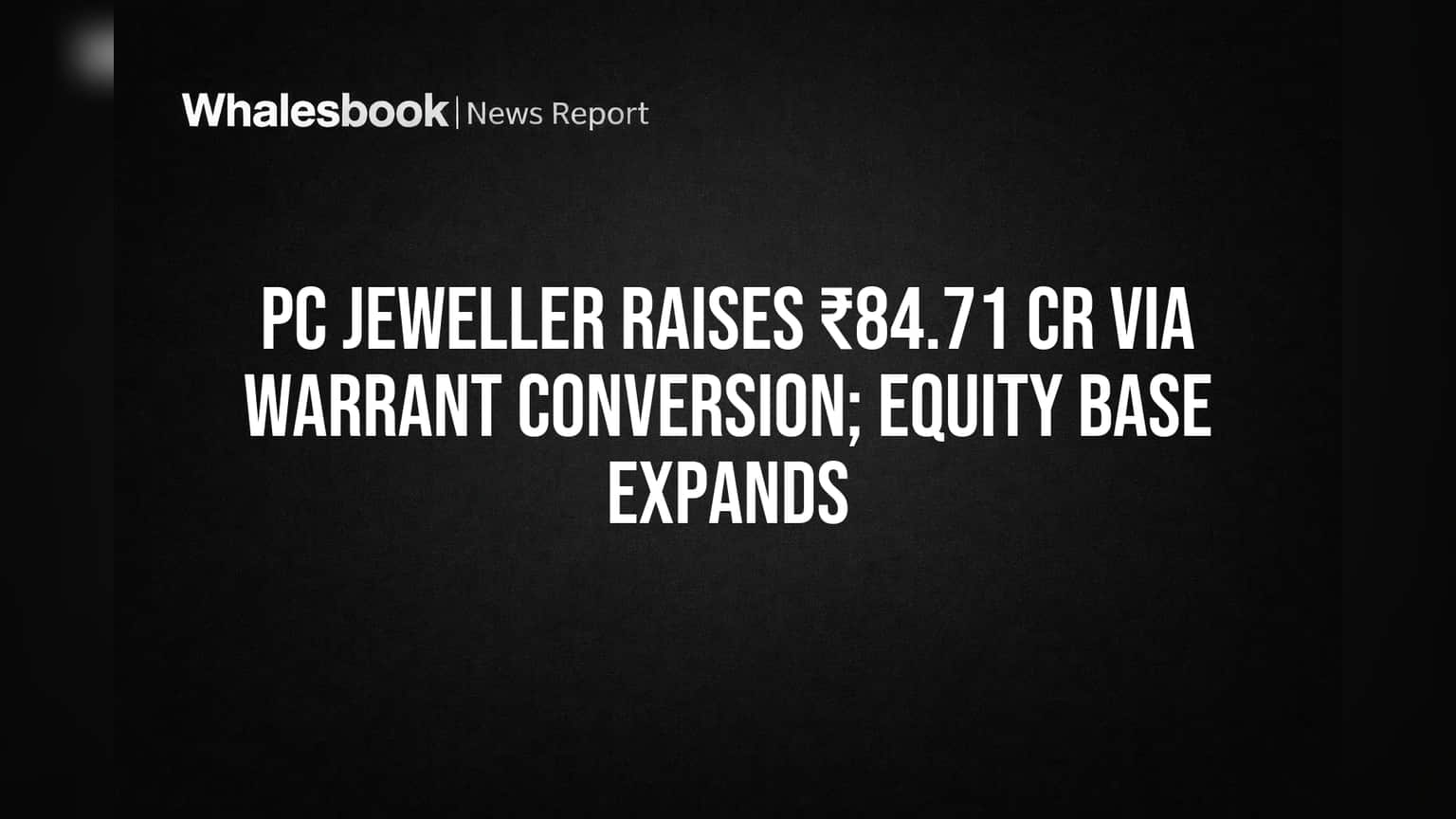 PC Jeweller Latest Update: કંપનીએ કર્યો મોટો કારોબાર, વોરંટ કન્વર્ઝનથી ₹84.71 કરોડ એકઠા કર્યા