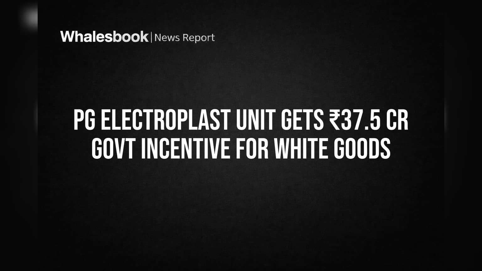PG Electroplast Unit Gets ₹37.5 Cr Govt Incentive for White Goods