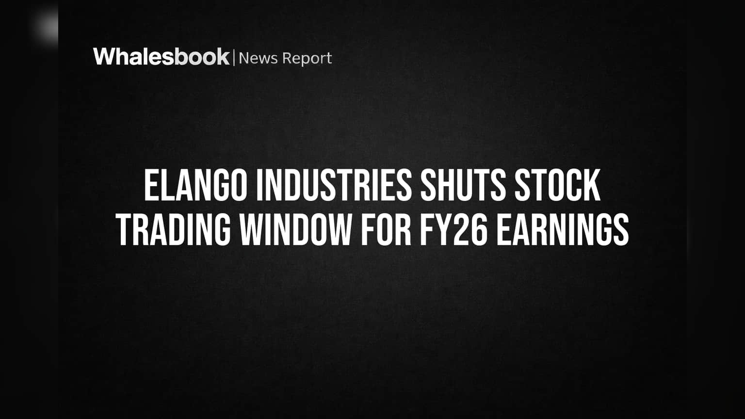 Elango Industries Shuts Stock Trading Window for FY26 Earnings