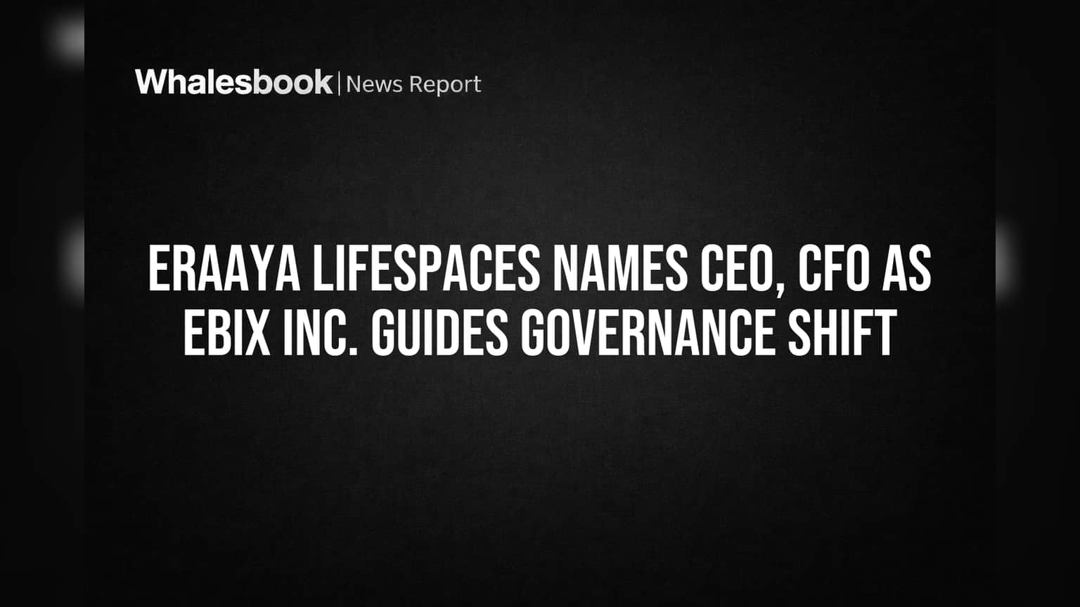 Eraaya Lifespaces: નવા CEO અને CFOની નિમણૂક, Ebix Inc. ગ્રુપમાં સુશાસનનો નવો અધ્યાય