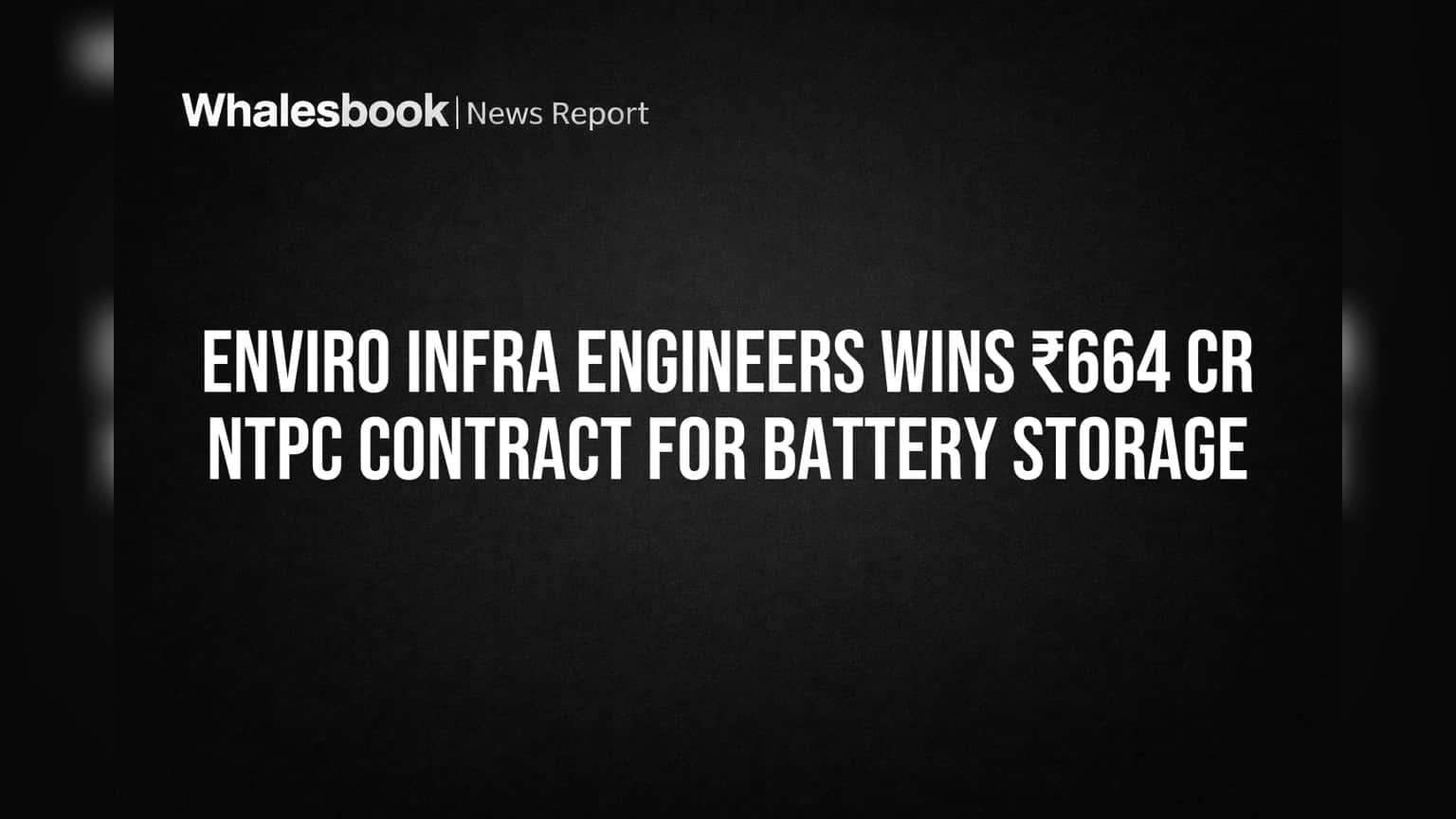 Enviro Infra Engineers को NTPC से ₹664 करोड़ का बड़ा ऑर्डर, एनर्जी स्टोरेज में कंपनी का शानदार कदम!