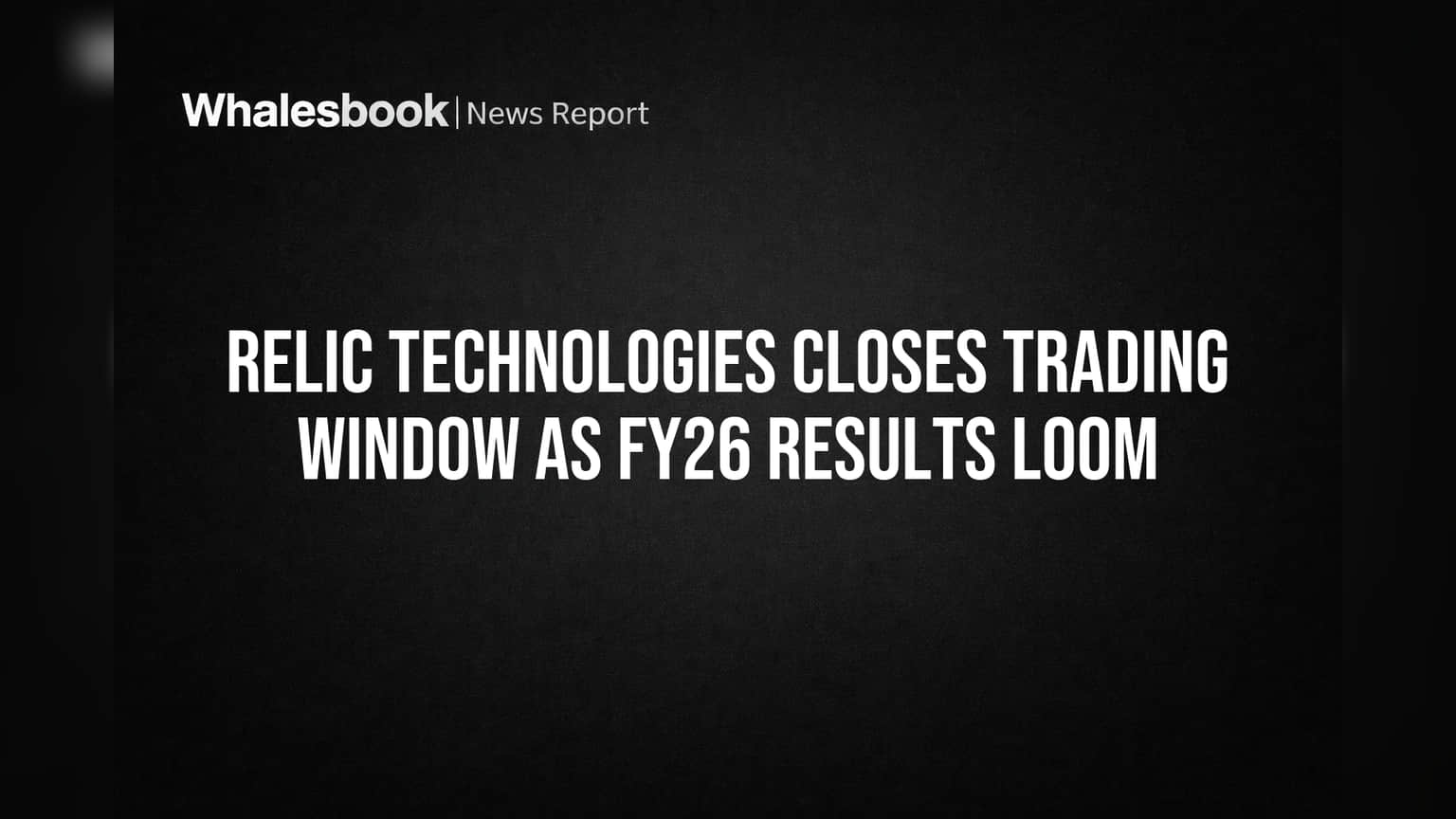 Relic Technologies Closes Trading Window as FY26 Results Loom