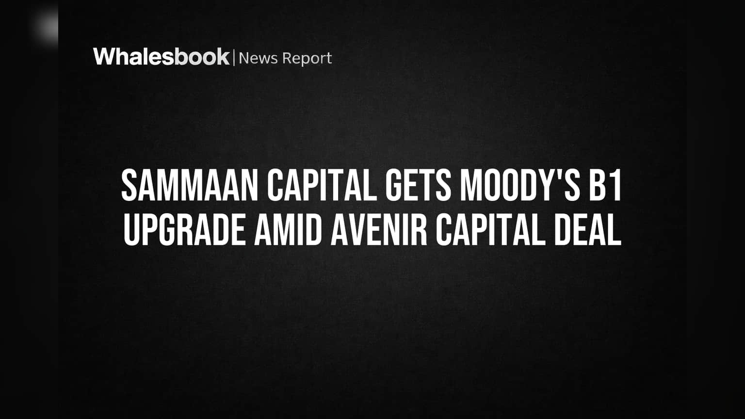 Sammaan Capital Share Price: રોકાણકારો ખુશ! Moody's એ રેટિંગ B1 કર્યું અપગ્રેડ, Avenir ડીલને SEBI ની અંતિમ મંજૂરી