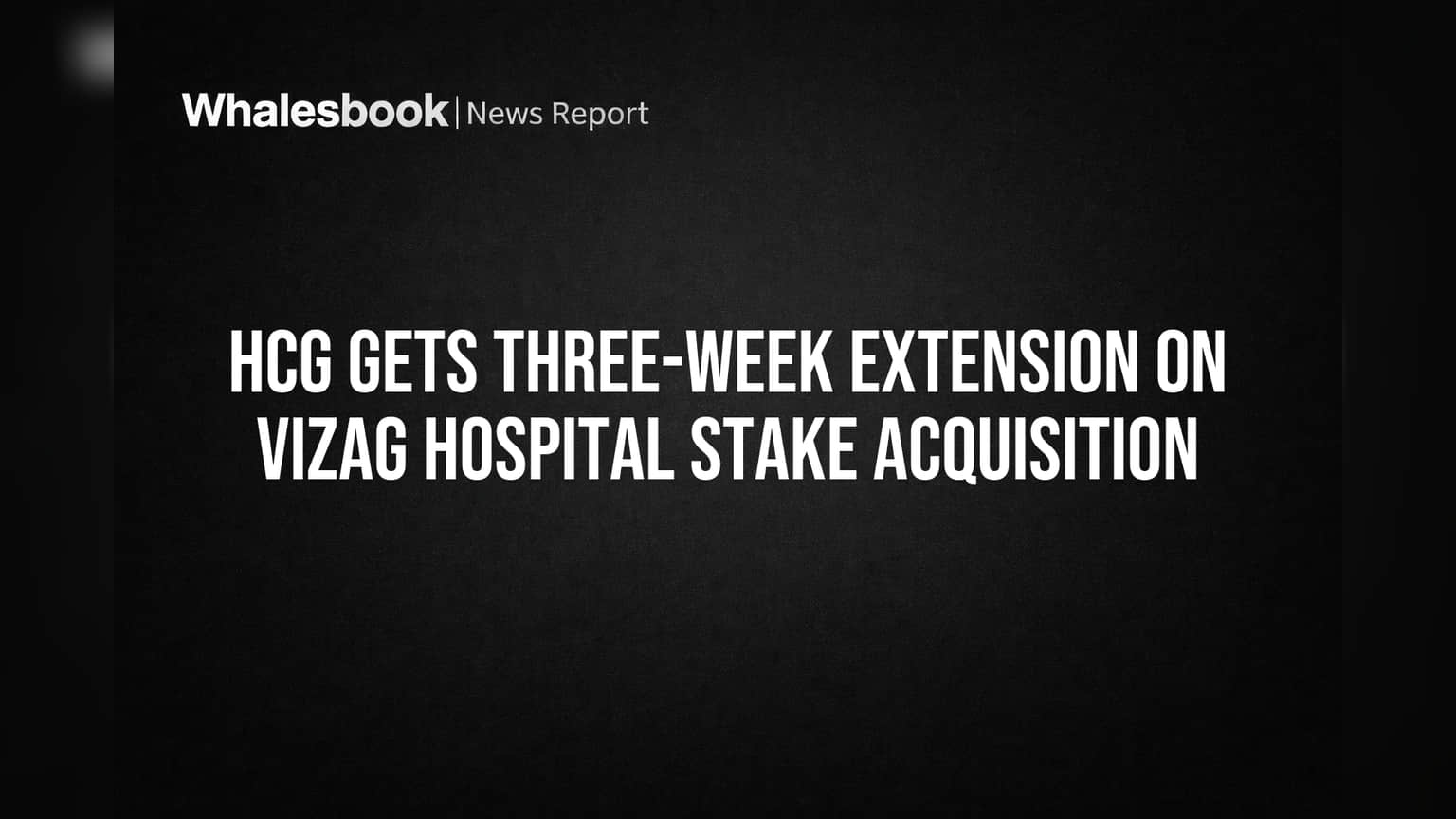 HCG Gets Three-Week Extension on Vizag Hospital Stake Acquisition