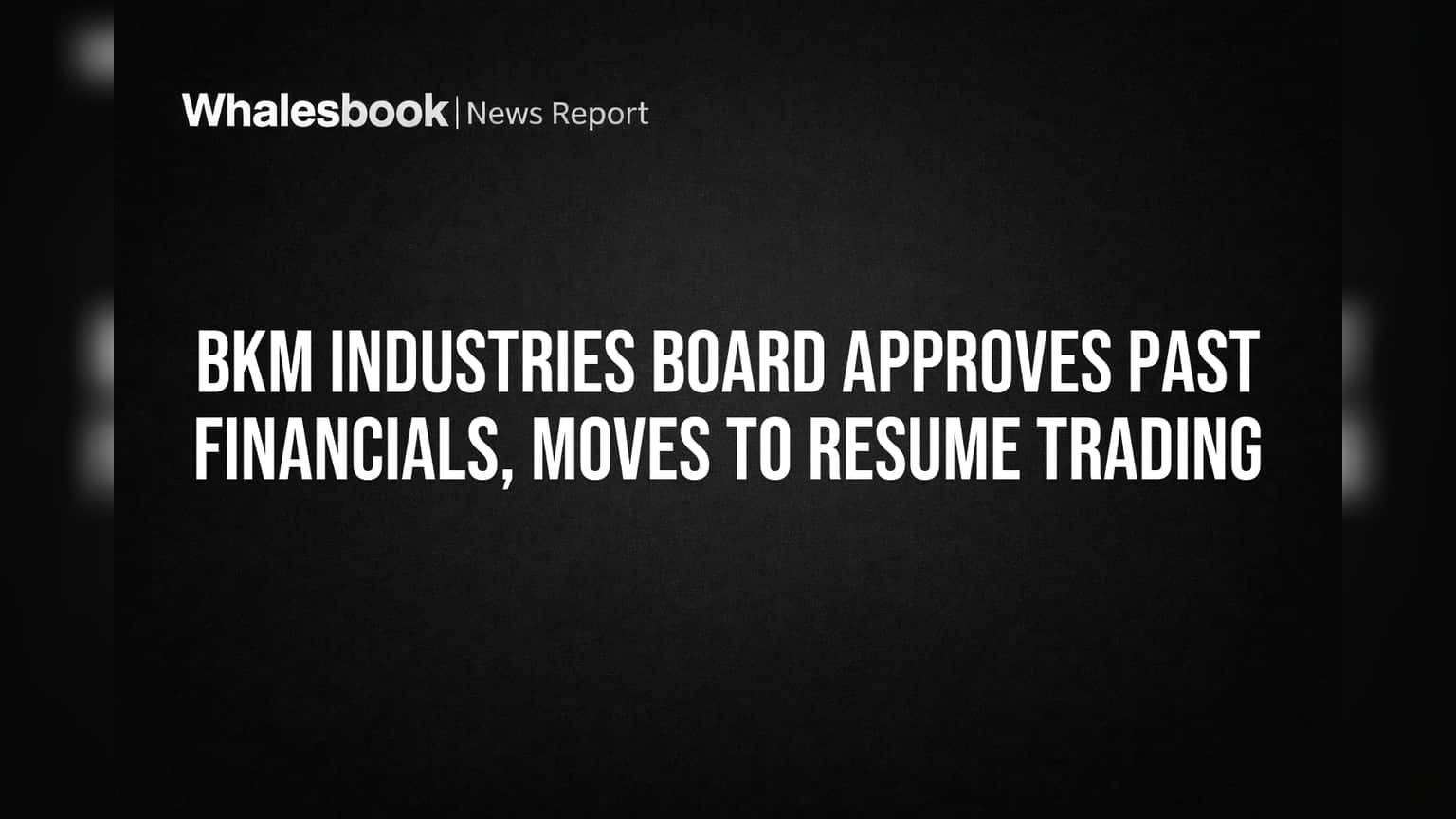 BKM Industries Board Approves Past Financials, Moves to Resume Trading