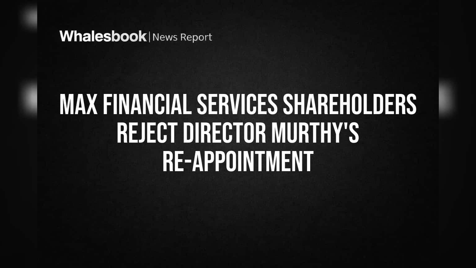 Max Financial Services Shareholders Reject Director Murthy's Re-appointment