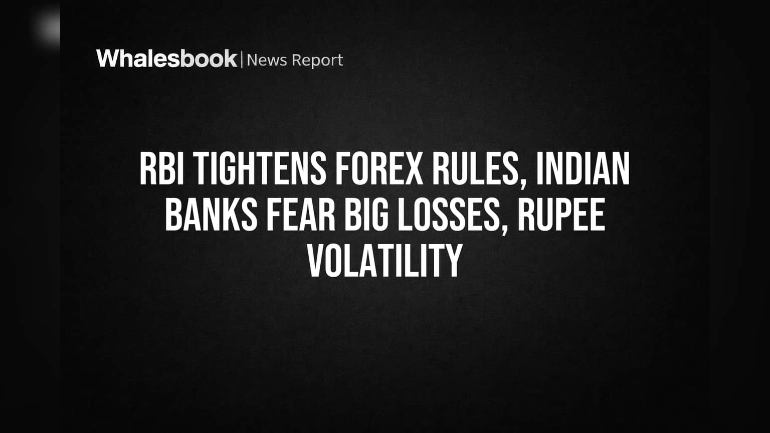 RBI Tightens Forex Rules, Indian Banks Fear Big Losses, Rupee Volatility