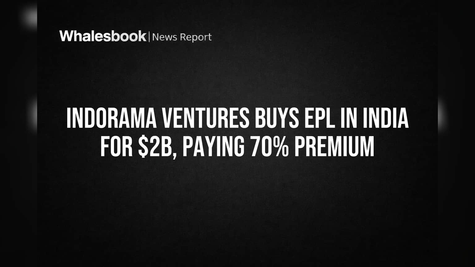 Indorama Ventures Buys EPL in India for $2B, Paying 70% Premium
