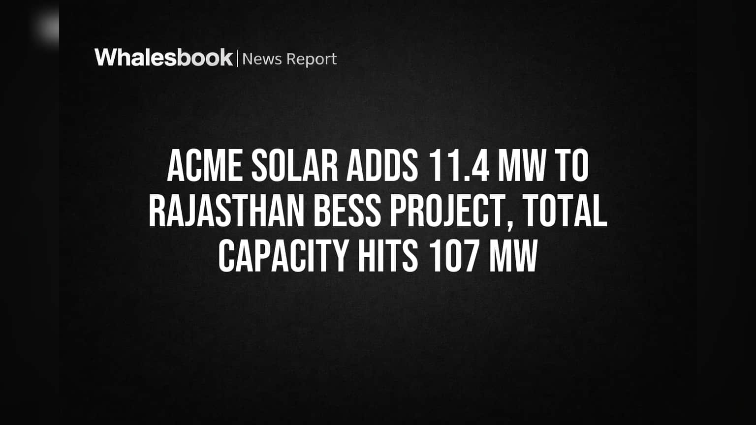 ACME Solar Adds 11.4 MW to Rajasthan BESS Project, Total Capacity Hits 107 MW
