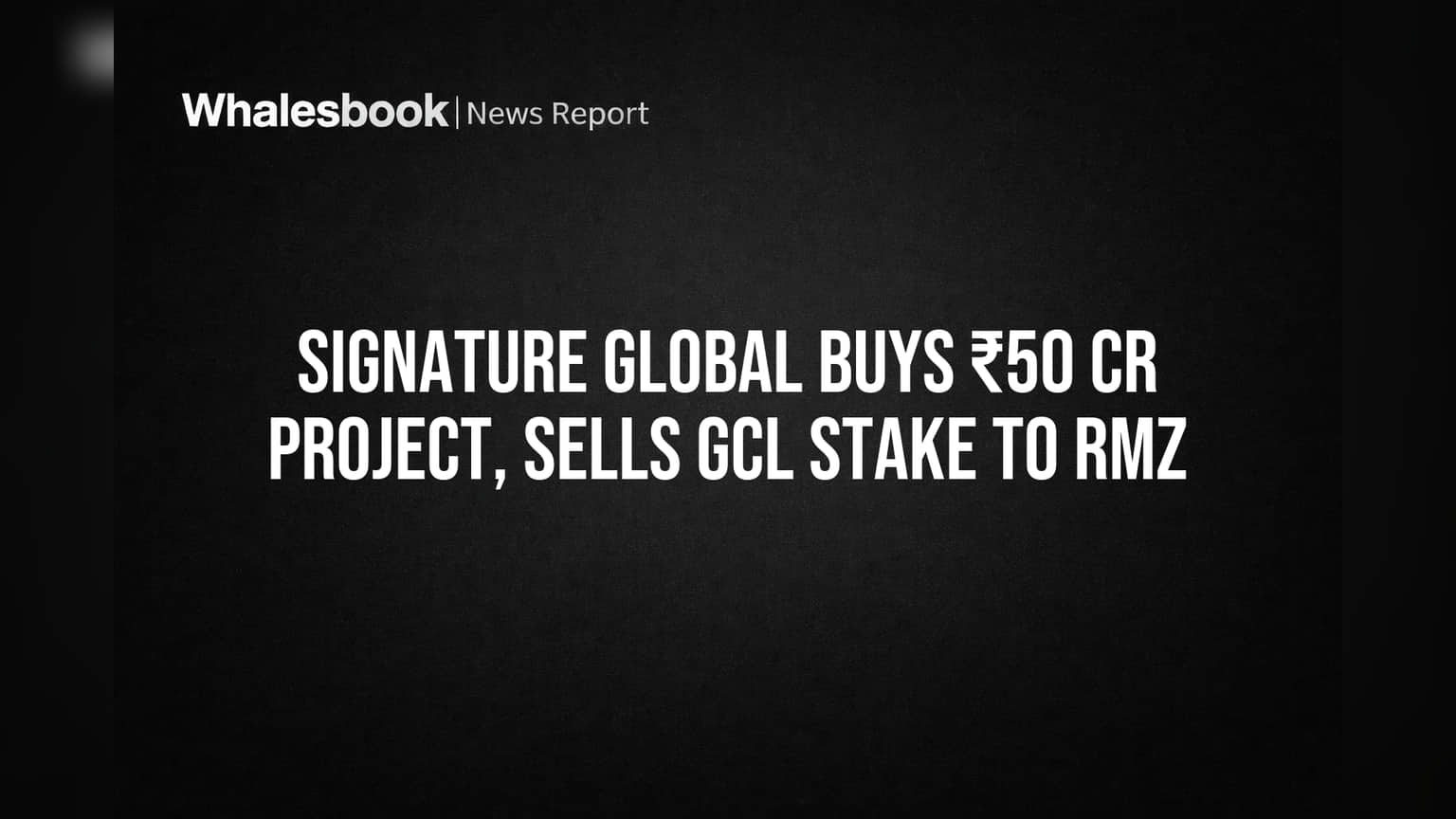 Signature Global चा मोठा डाव! ₹50 कोटींचा प्रोजेक्ट खरेदी, GCL मधील हिस्सेदारी विकली