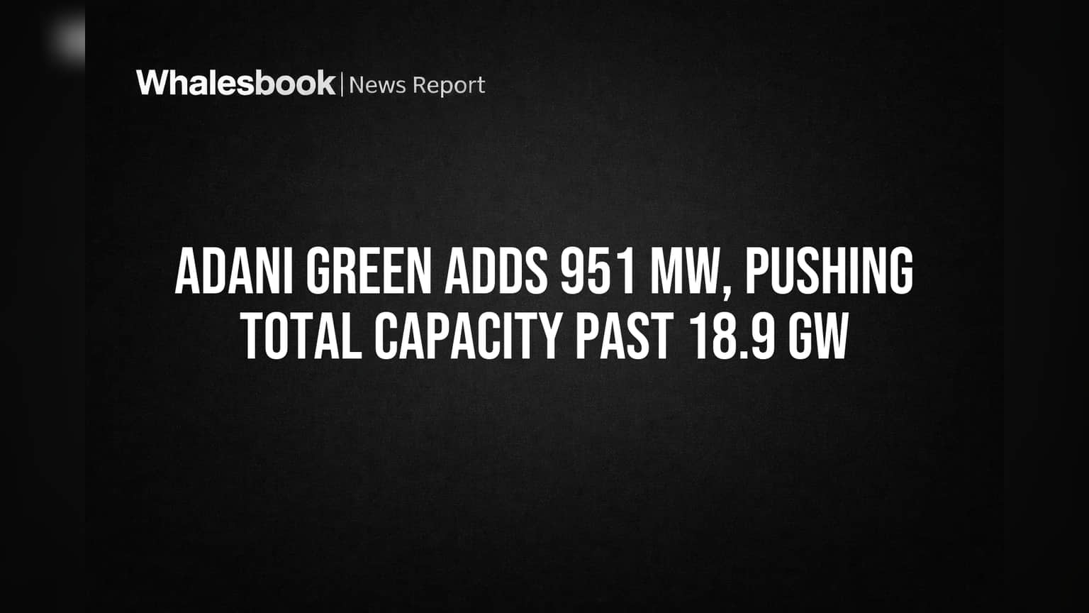 Adani Green Adds 951 MW, Pushing Total Capacity Past 18.9 GW