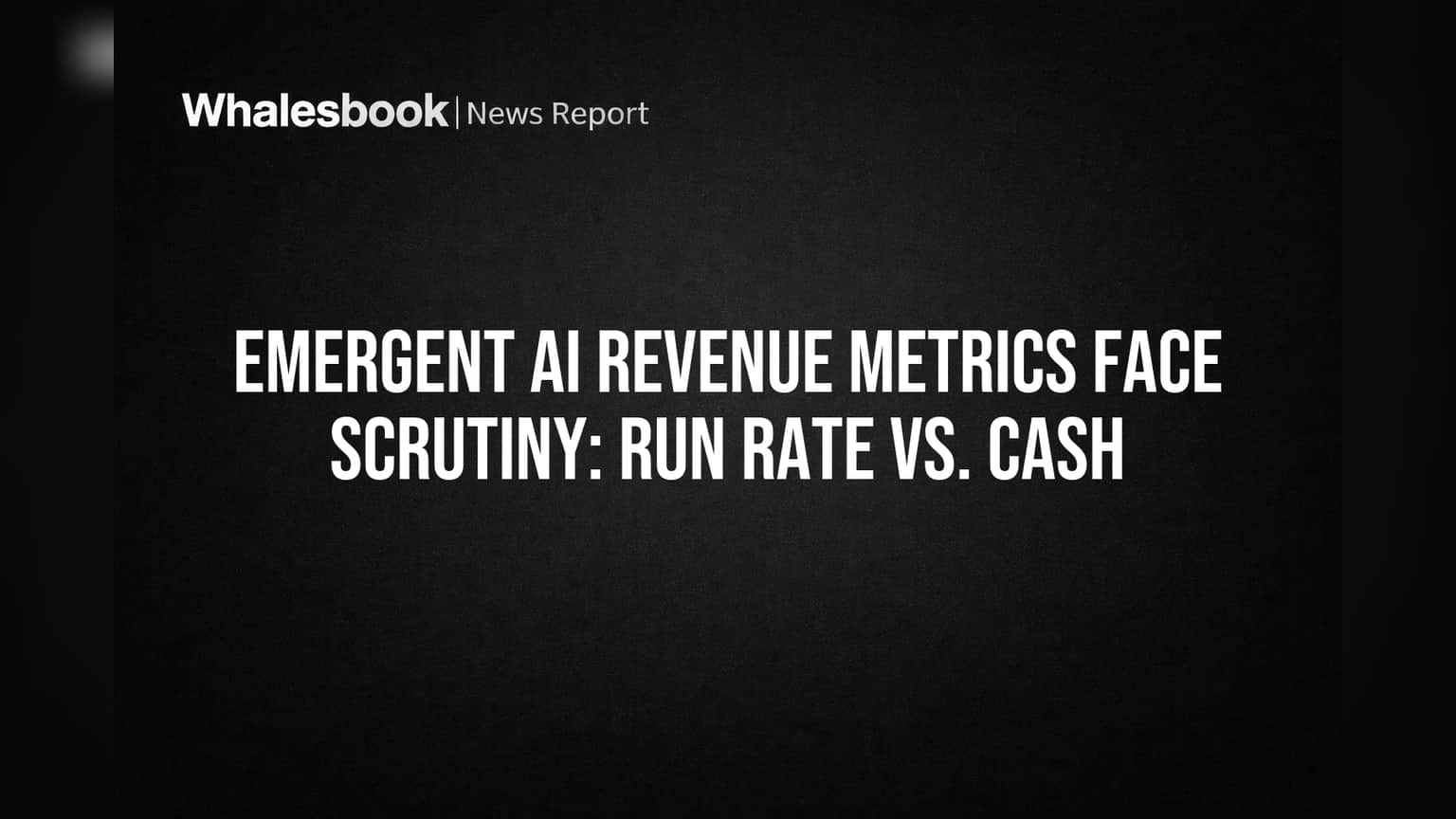 Emergent AI Revenue Metrics Face Scrutiny: Run Rate vs. Cash