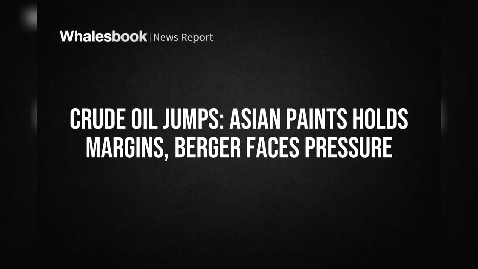 Crude Oil Jumps: Asian Paints Holds Margins, Berger Faces Pressure