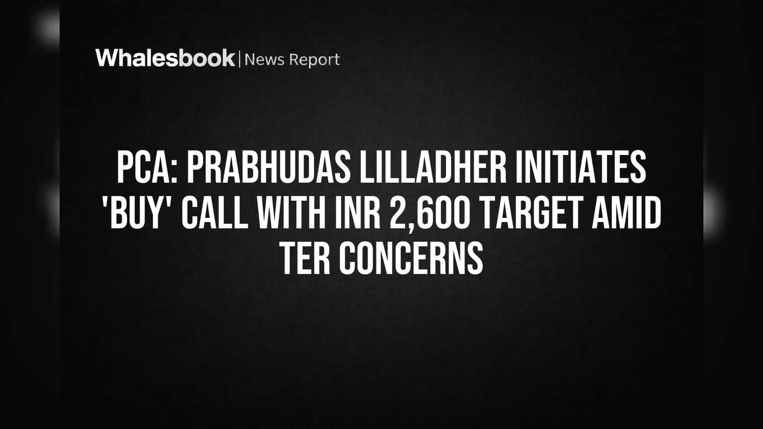 PCA: Prabhudas Lilladher Initiates 'BUY' Call with INR 2,600 Target Amid TER Concerns