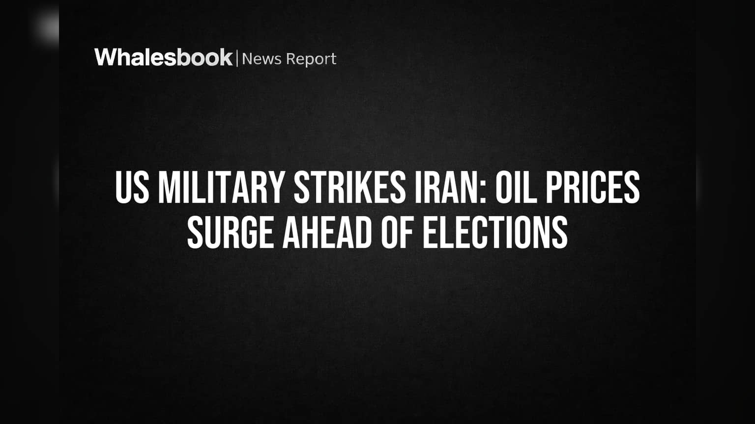 US Military Strikes Iran: Oil Prices Surge Ahead of Elections