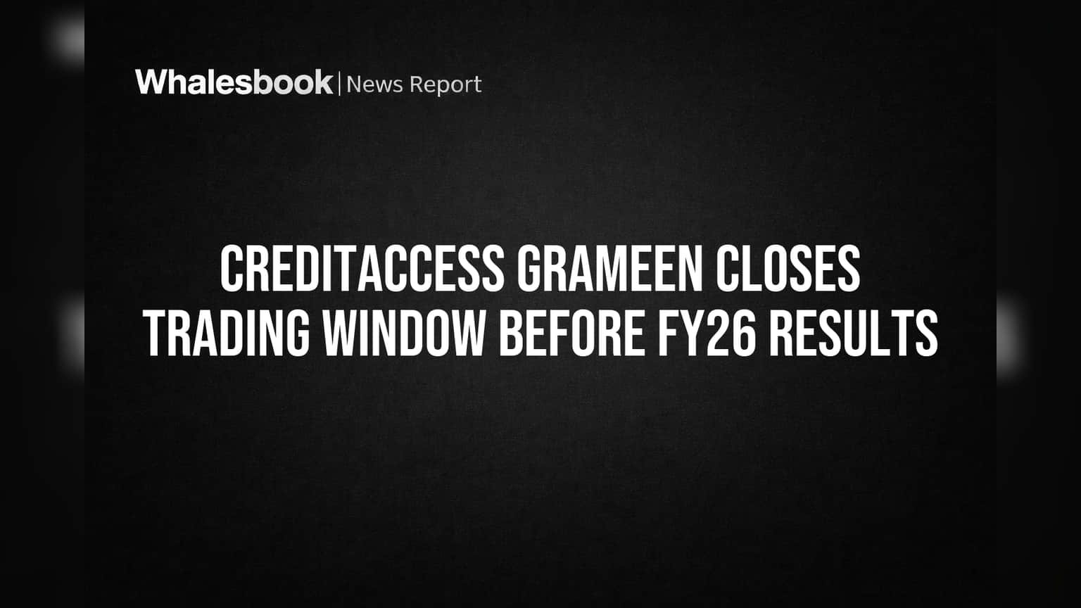 CreditAccess Grameen Closes Trading Window Before FY26 Results