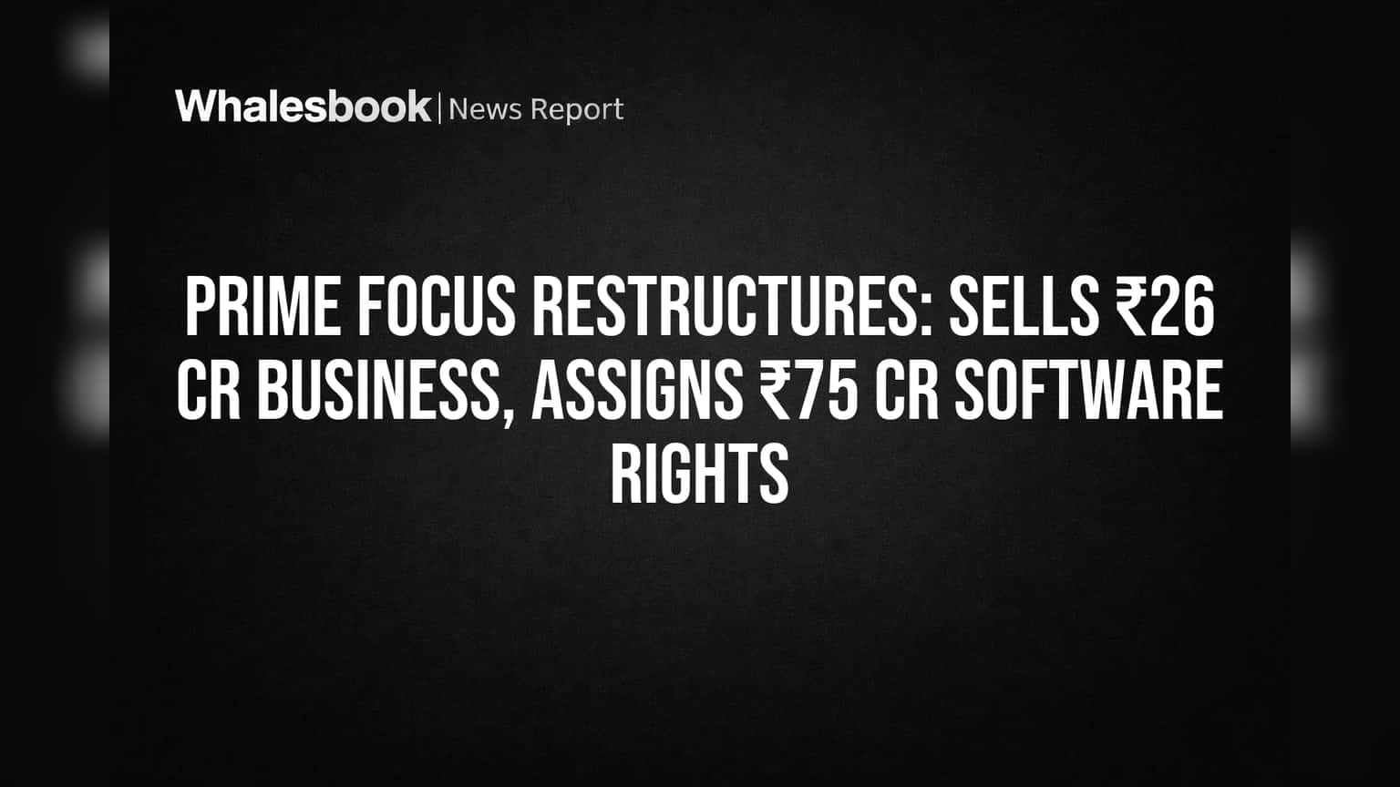 Prime Focus માં મોટો બદલાવ: **₹26 કરોડ** નો બિઝનેસ વેચ્યો, **₹75 કરોડ** ના સોફ્ટવેર રાઇટ્સ અપાયા!
