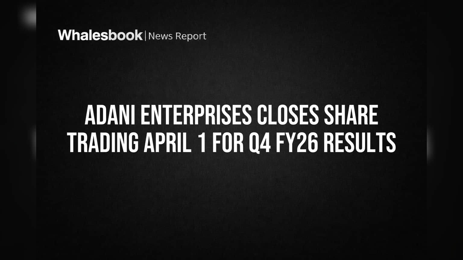 Adani Enterprises: शेअर बाजारासाठी महत्त्वाची सूचना! 1 एप्रिलपासून ट्रेडिंग विंडो बंद, गुंतवणूकदारांनी लक्ष द्या!