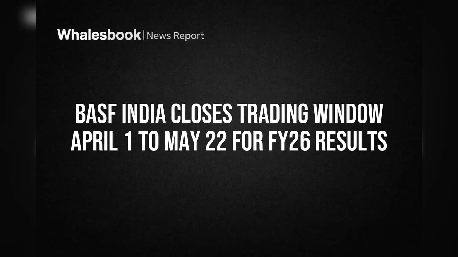 BASF India Closes Trading Window April 1 to May 22 for FY26 Results