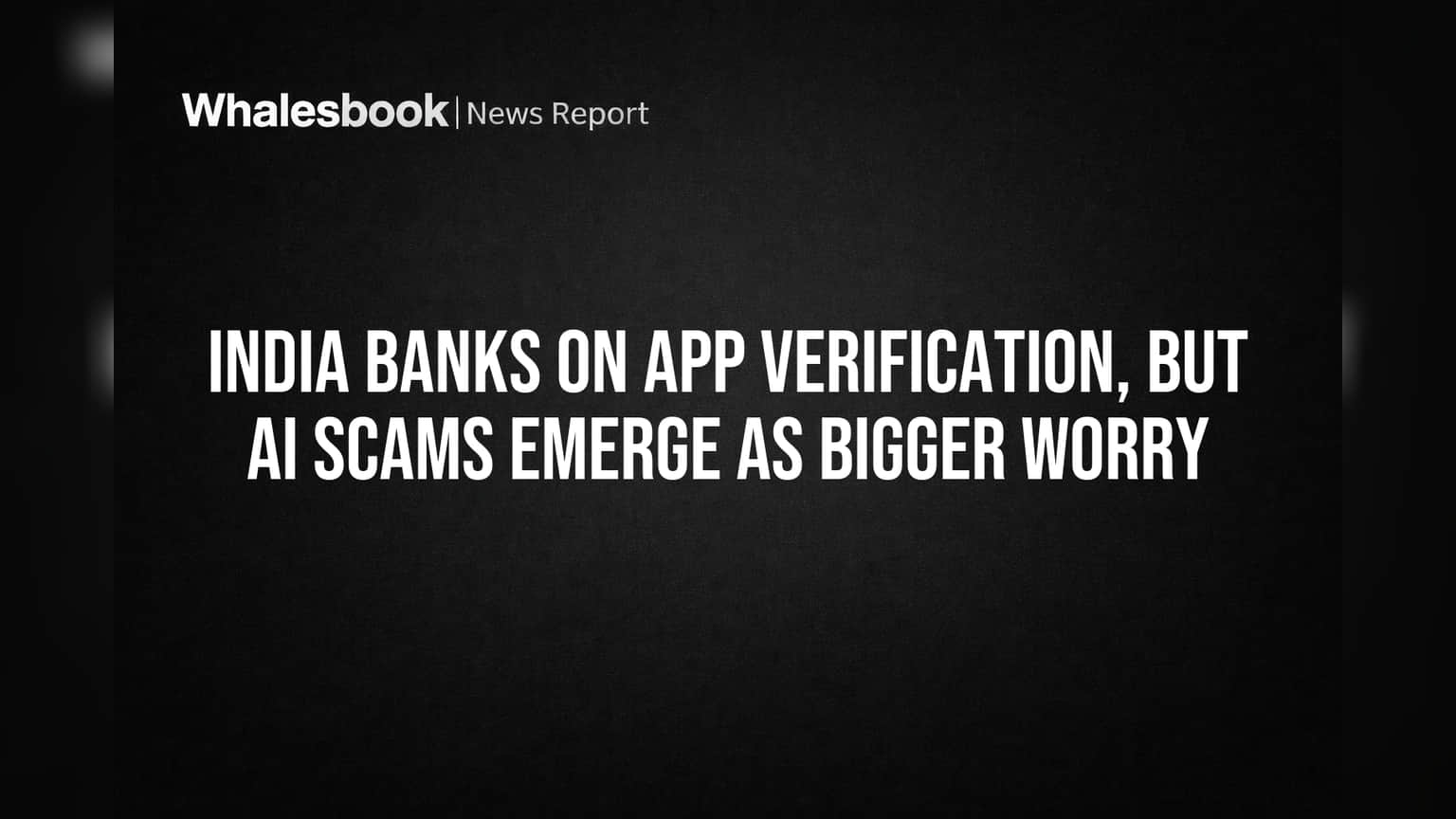 India Banks on App Verification, But AI Scams Emerge as Bigger Worry
