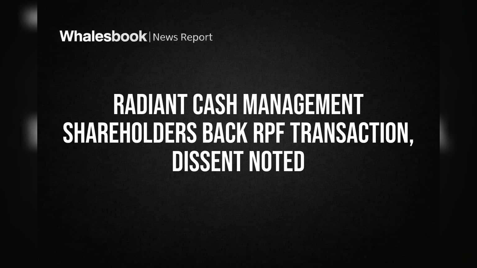 Radiant Cash Management Shareholders Back RPF Transaction, Dissent Noted