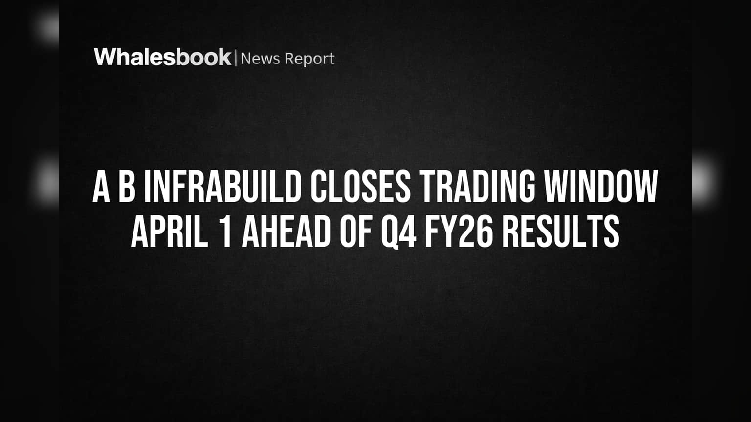 A B Infrabuild: Q4 முடிவுகளுக்கு முன் இன்சைடர்களுக்கு தடை! Trading Window மூடல் அறிவிப்பு