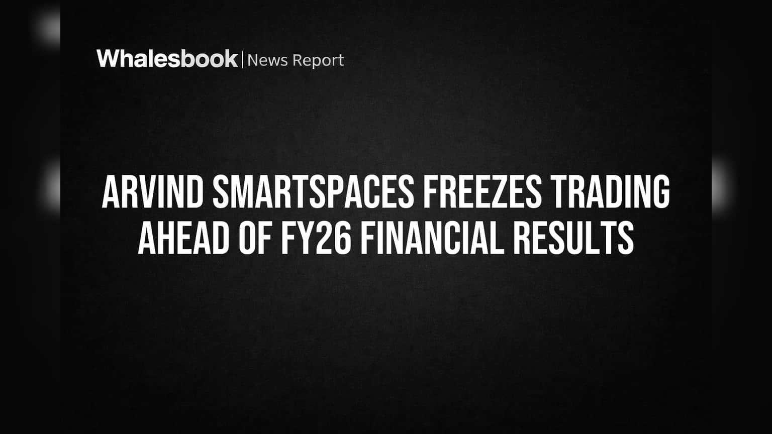 Arvind SmartSpaces Freezes Trading Ahead of FY26 Financial Results