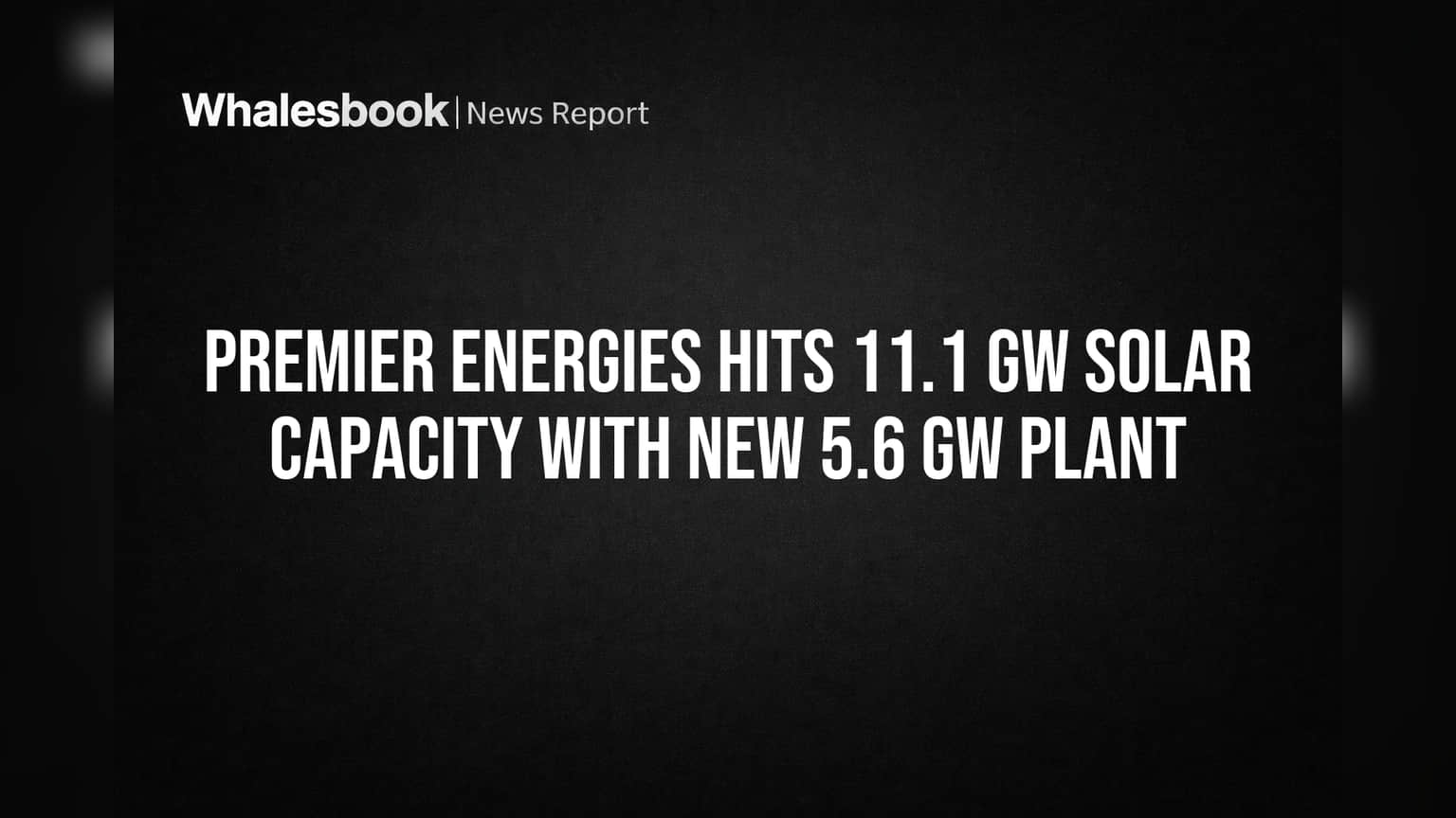 Premier Energies ची मोठी झेप! सौरऊर्जा क्षमता **11.1 GW** वर पोहोचली, नवीन प्लांट सुरु
