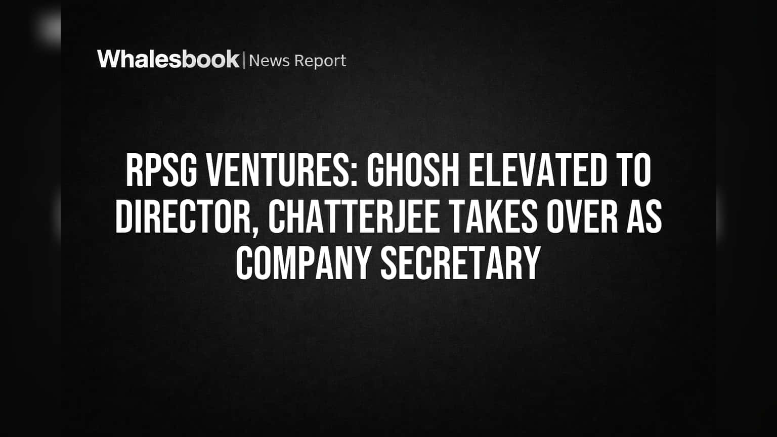 RPSG Ventures: Ghosh Elevated to Director, Chatterjee Takes Over as Company Secretary