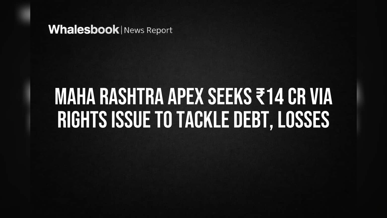 Maha Rashtra Apex Seeks ₹14 Cr Via Rights Issue to Tackle Debt, Losses