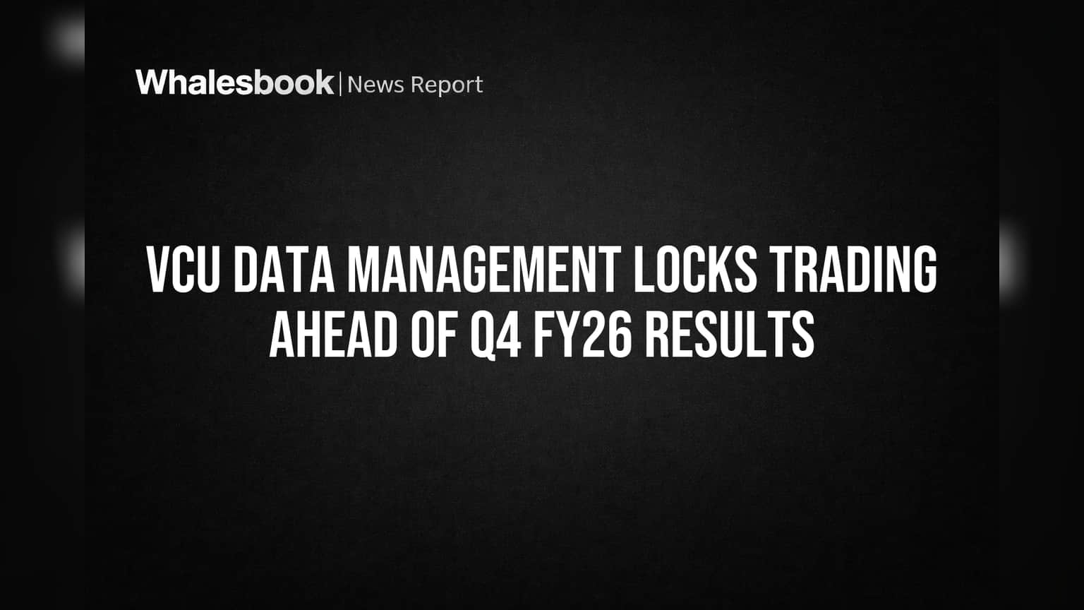 VCU Data Management Locks Trading Ahead of Q4 FY26 Results