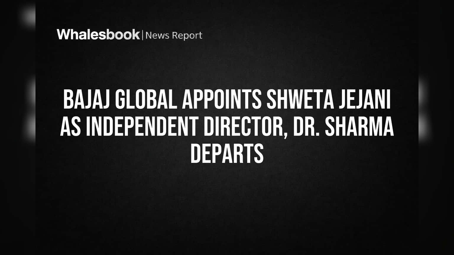 Bajaj Global Appoints Shweta Jejani as Independent Director, Dr. Sharma Departs