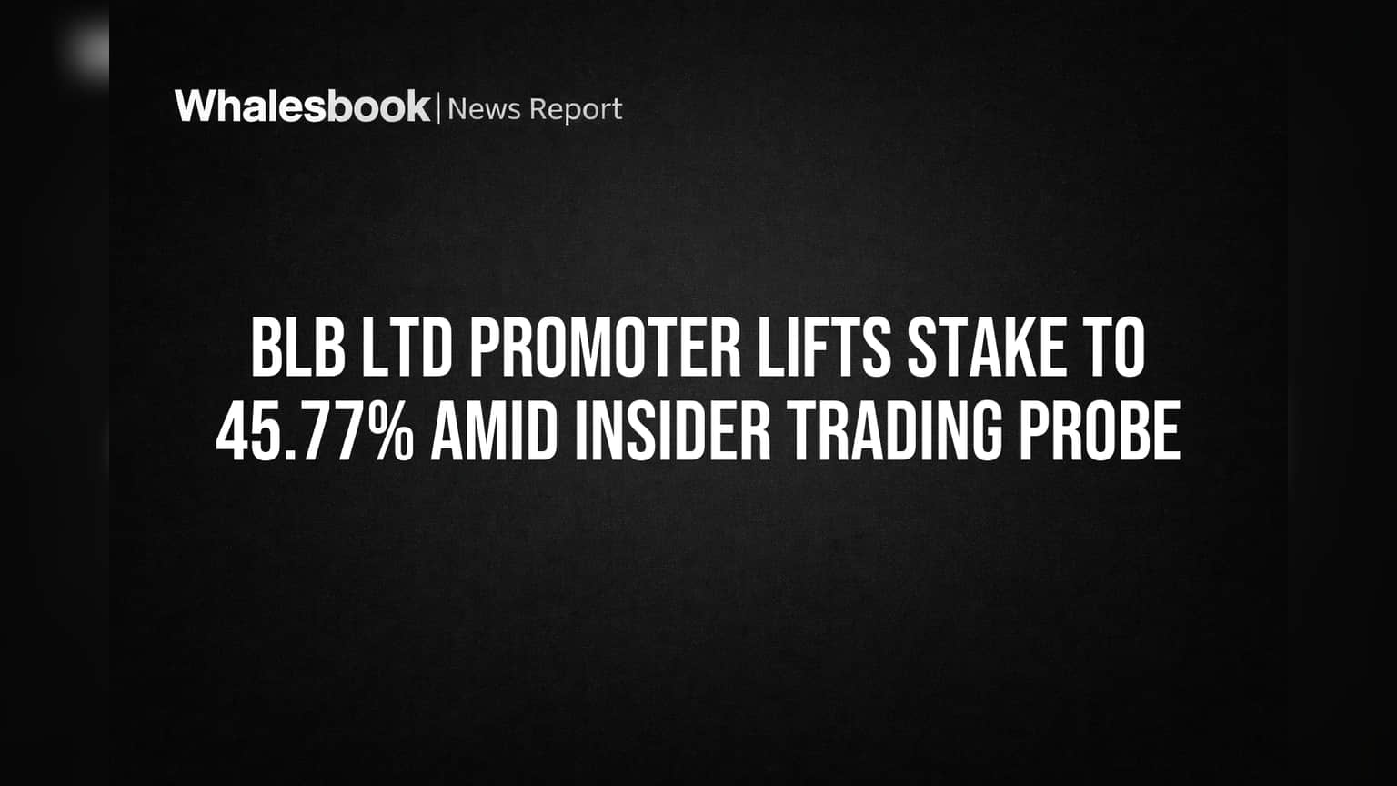 BLB Ltd Promoter Lifts Stake to 45.77% Amid Insider Trading Probe
