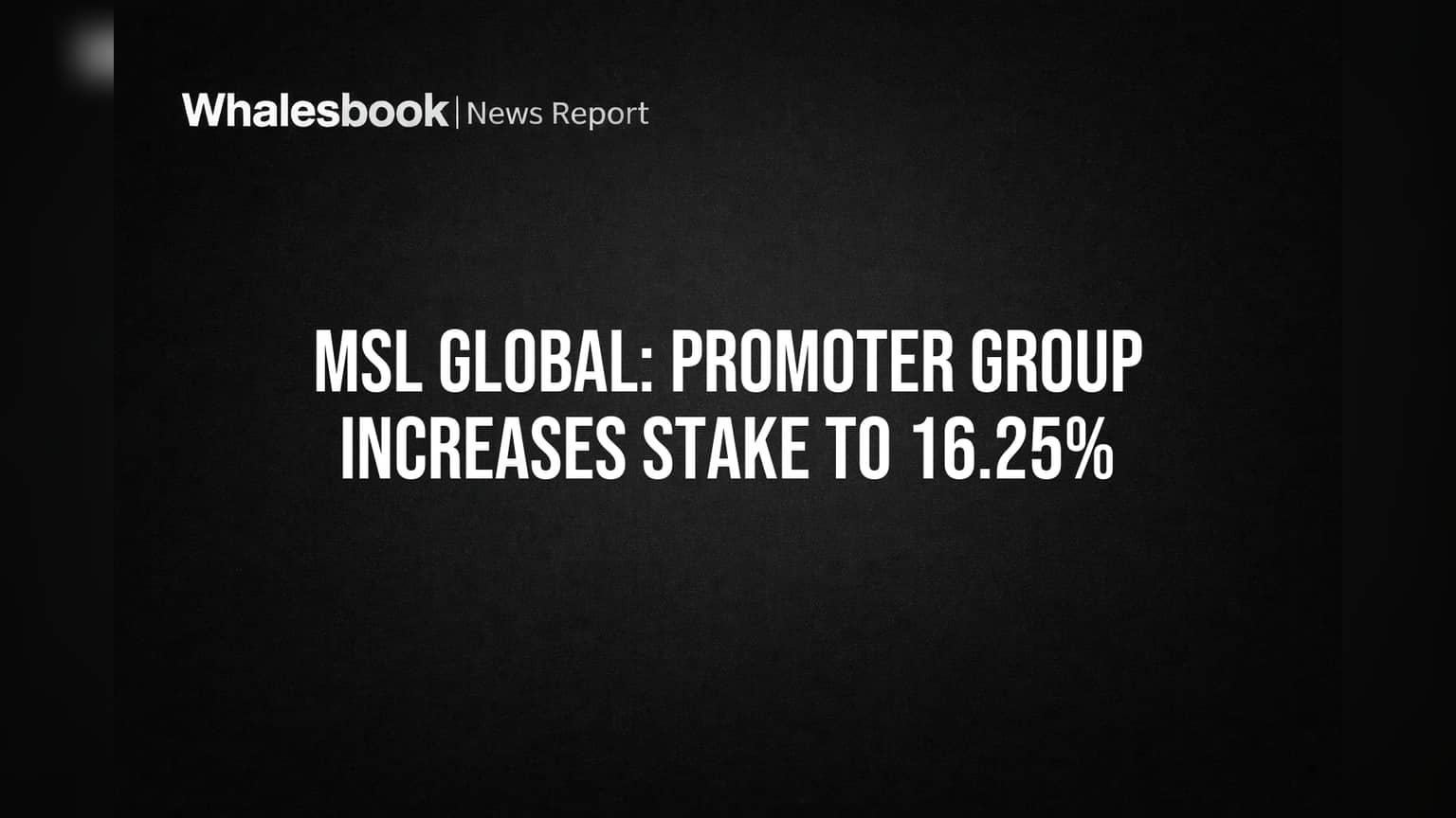 MSL Global: Promoter Group Increases Stake to 16.25%