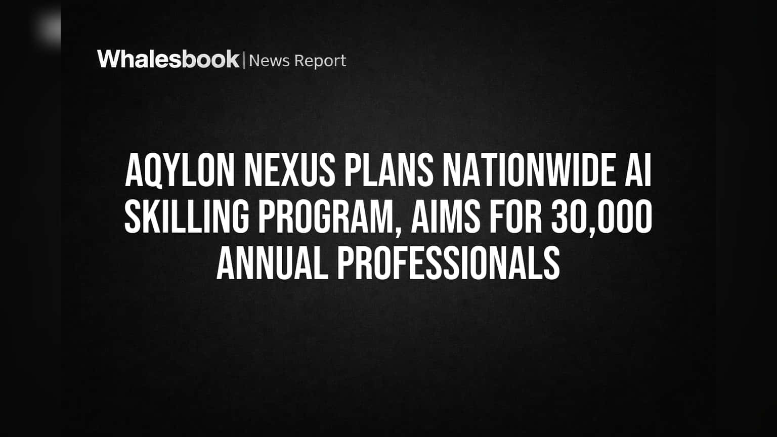 Aqylon Nexus: દેશભરમાં AI ટ્રેનિંગનો મોટો પ્લાન, દર વર્ષે **30,000** પ્રોફેશનલ્સને મળશે નવી સ્કિલ!