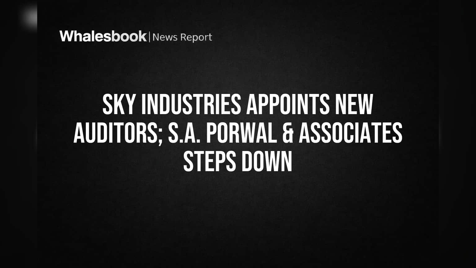 Sky Industries Appoints New Auditors; S.A. Porwal & Associates Steps Down