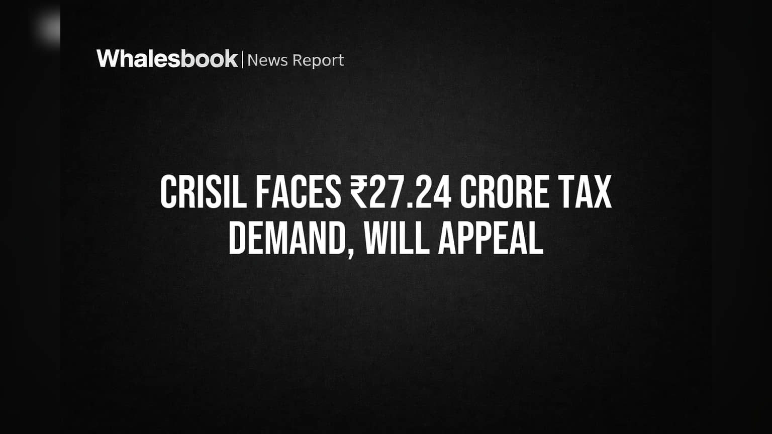 Crisil Faces ₹27.24 Crore Tax Demand, Will Appeal