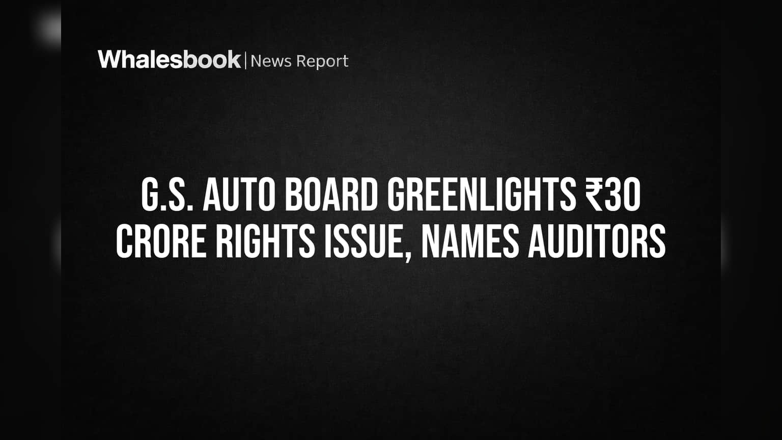 G.S. Auto Board Greenlights ₹30 Crore Rights Issue, Names Auditors