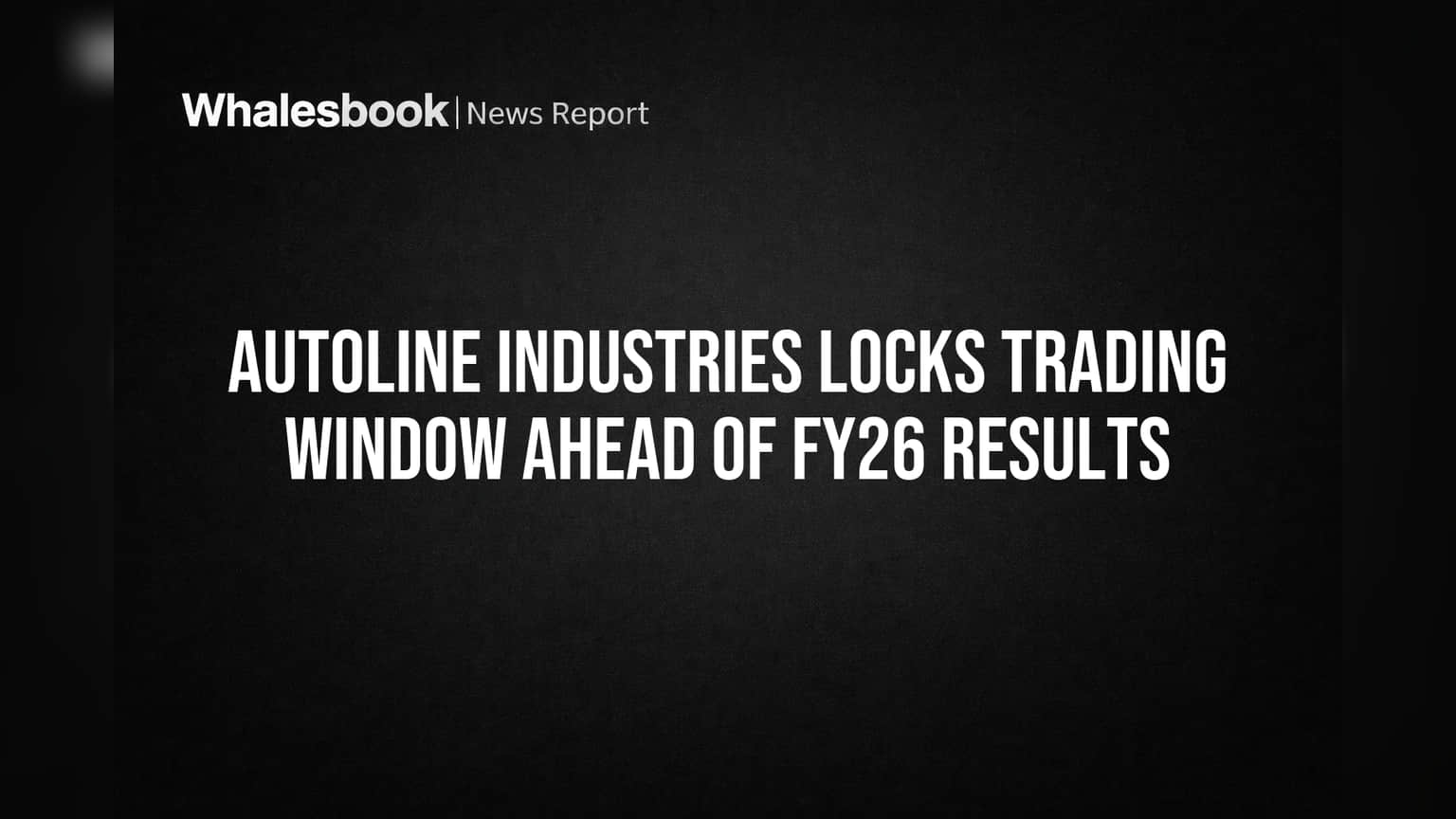 Autoline Industries Locks Trading Window Ahead of FY26 Results
