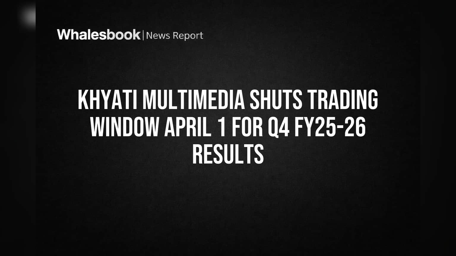 க்யாதி மல்டிமீடியா ஷேர் விலை: Q4 முடிவுகளுக்கு முன் Trading Window மூடல்! முதலீட்டாளர்கள் கவனிக்க வேண்டியவை.