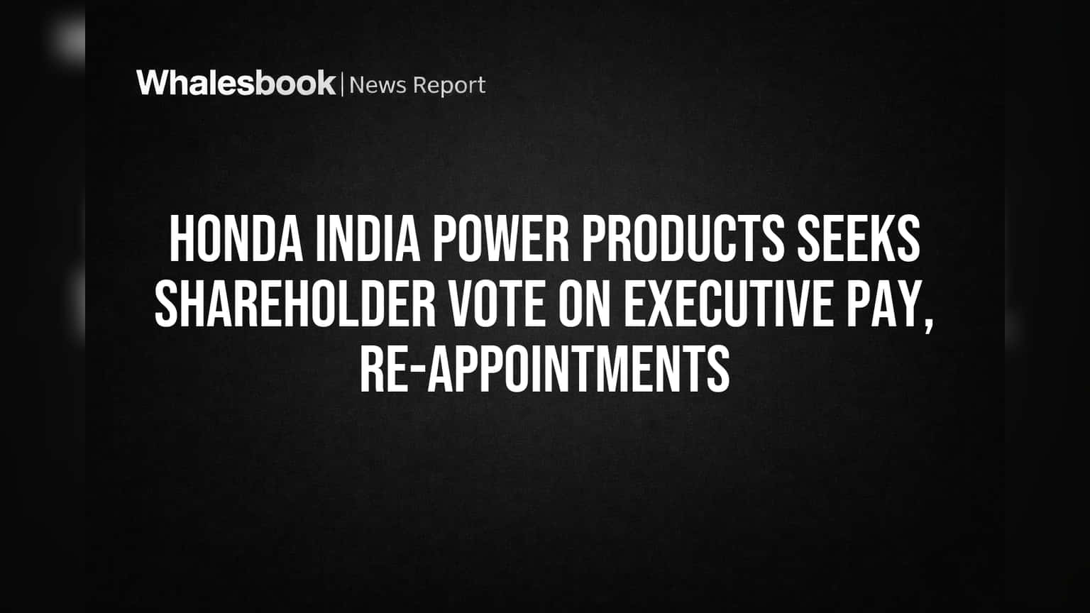 Honda India Power Products Seeks Shareholder Vote on Executive Pay, Re-appointments