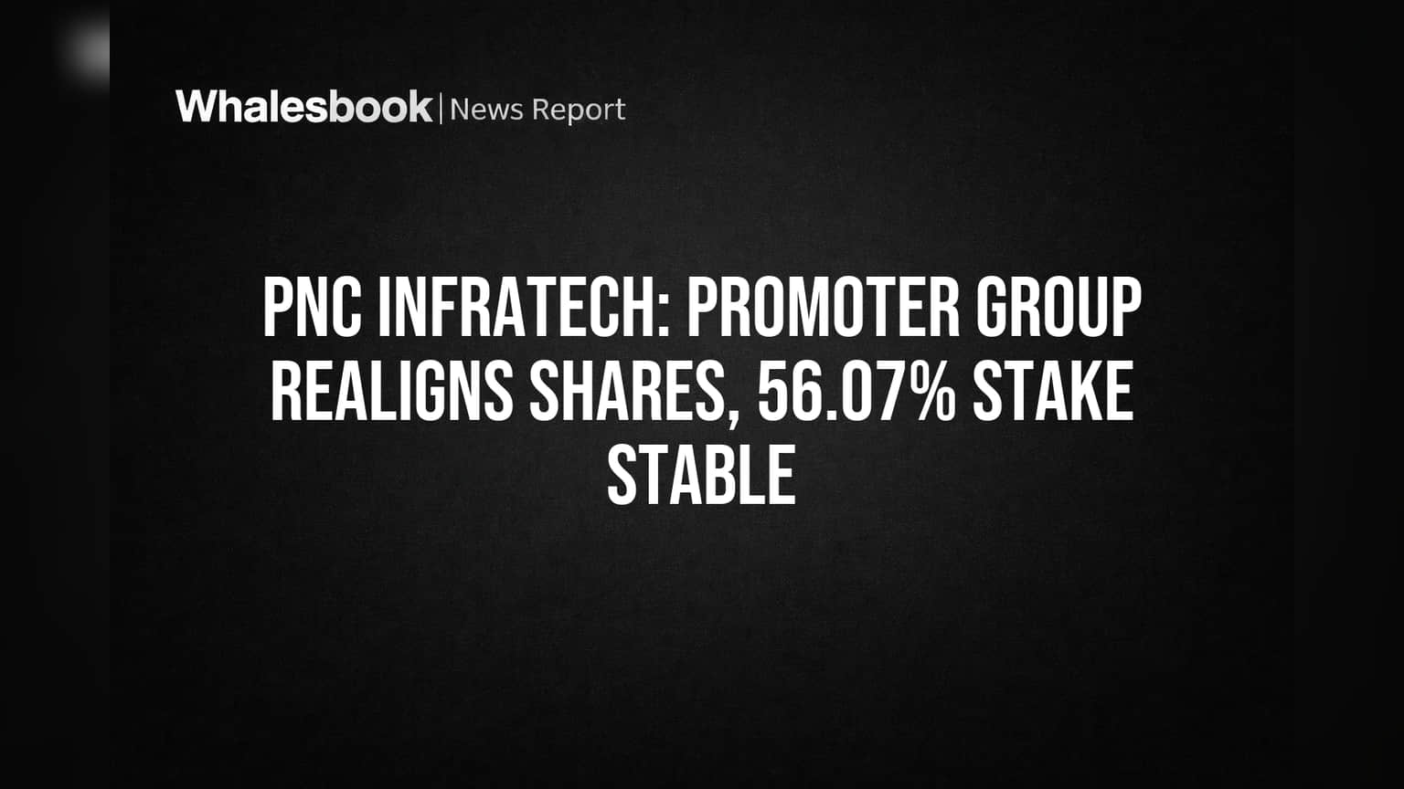 PNC Infratech: Promoter Group Realigns Shares, 56.07% Stake Stable