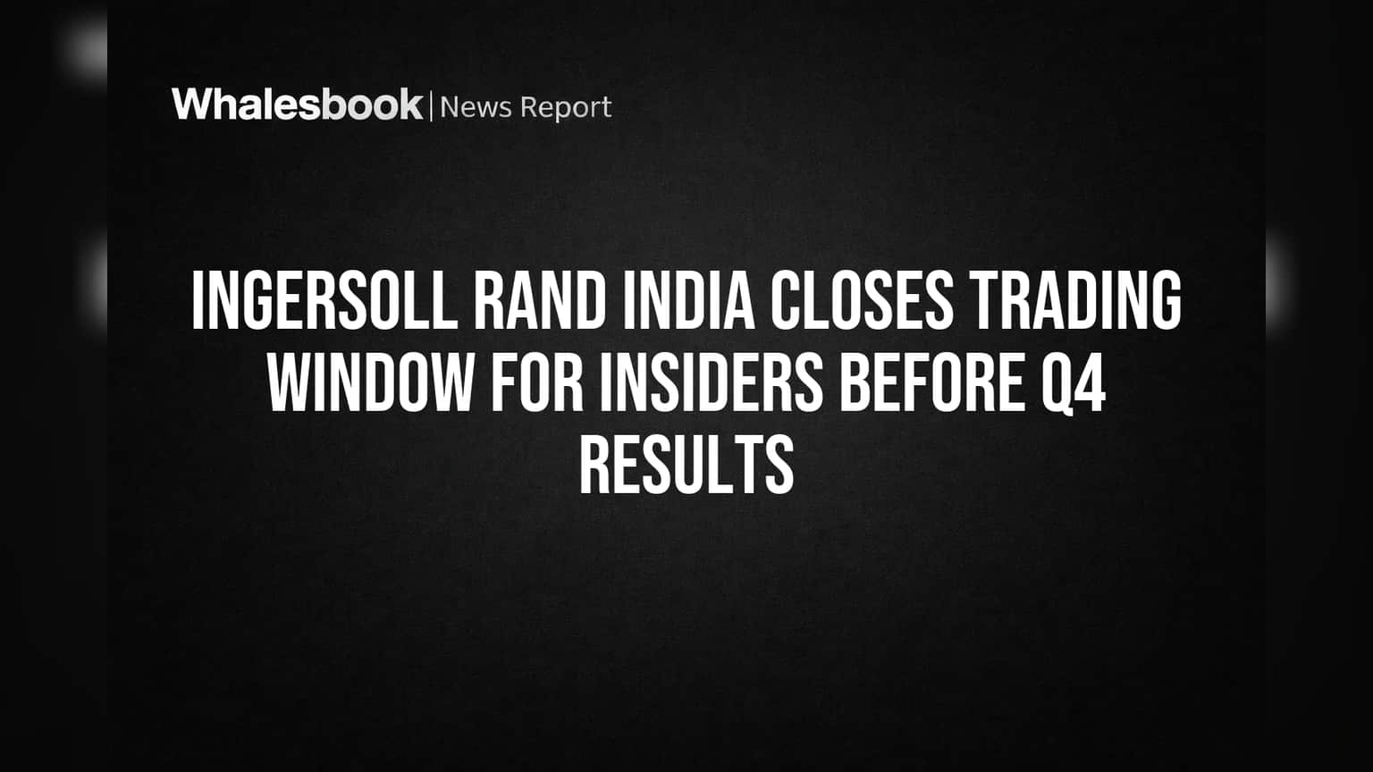 Ingersoll Rand India Closes Trading Window for Insiders Before Q4 Results